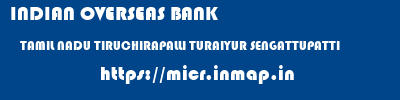 INDIAN OVERSEAS BANK  TAMIL NADU TIRUCHIRAPALLI TURAIYUR SENGATTUPATTI  micr code